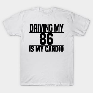 Driving my 86 is my cardio T-Shirt